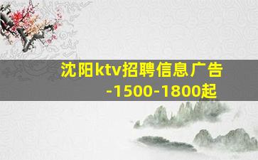 沈阳ktv招聘信息广告-1500-1800起